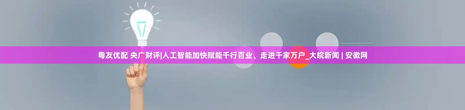 粤友优配 央广财评|人工智能加快赋能千行百业、走进千家万户_大皖新闻 | 安徽网