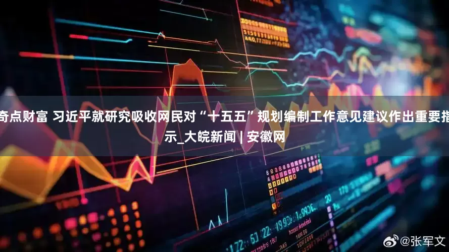 奇点财富 习近平就研究吸收网民对“十五五”规划编制工作意见建议作出重要指示_大皖新闻 | 安徽网